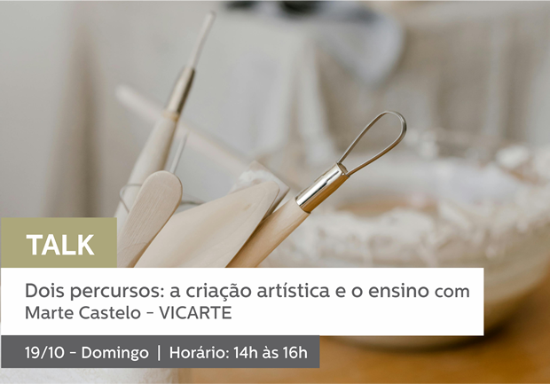 19/10 - 14h às 16h | TALK: Dois percursos: a criação artística e o ensino - Marta Castelo - Vicarte