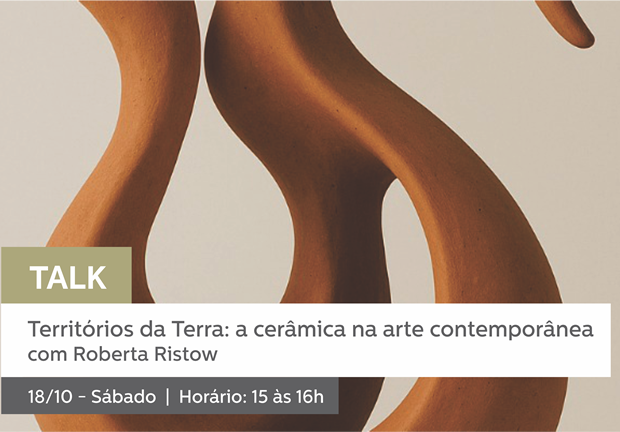 18/10 - 15h às 16h | TALK: Territórios da Terra: A Cerâmica na Arte Contemporânea - Roberta Ristow