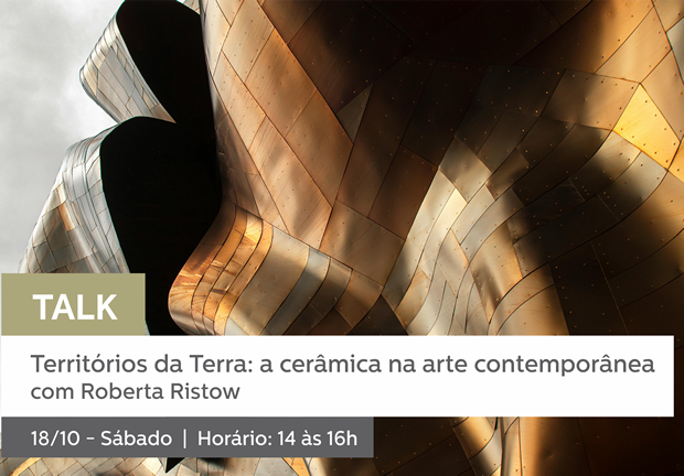 18/10 - 14h às 16h | TALK: Territórios da Terra: A Cerâmica na Arte Contemporânea - Roberta Ristow