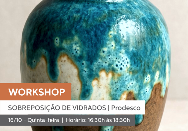16/10 - 16h30 às 18h30 | WORKSHOP SOBREPOSIÇÃO DE VIDRADOS (em espanhol) - PRODESCO